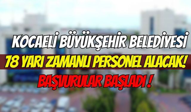 Kocaeli Büyükşehir Belediyesi 78 yarı zamanlı personel alacak! Başvurular başladı