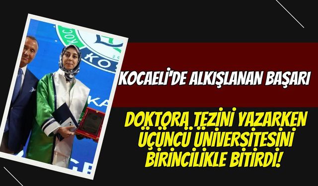 Kocaeli'de alkışlanan başarı ! Doktora tezini yazarken üçüncü üniversitesini birincilikle bitirdi!