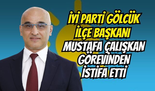 İYİ Parti Gölcük İlçe Başkanı Mustafa Çalışkan Görevinden İstifa Etti