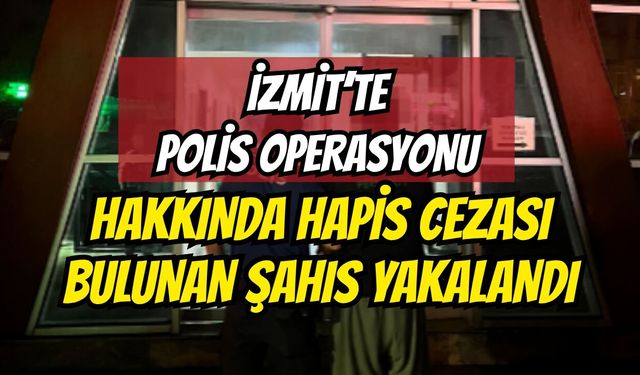 İzmit’te Polis Operasyonu: Hakkında Hapis Cezası Bulunan Şahıs Yakalandı