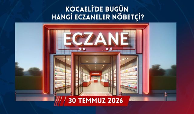 Kocaeli'de Bugün Hangi Eczaneler Nöbetçi? 30 Temmuz 2026