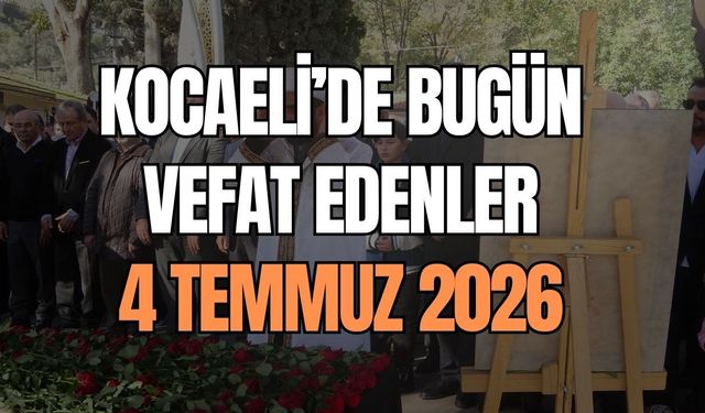 Kocaeli'de bugün vefat edenler belli oldu! 4 Temmuz 2026 cenaze programı açıklandı