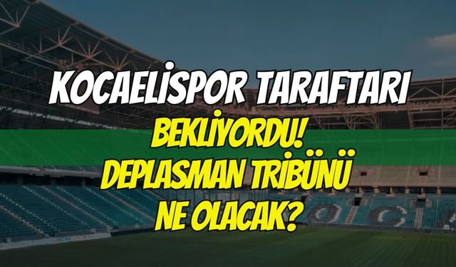 Kocaelispor Taraftarı Bu Kararı Bekliyor! Deplasman Tribünü Ne Olacak?