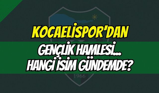 Son Dakika! Kocaelispor’dan Gençlik Hamlesi: Hangi İsim Gündemde?