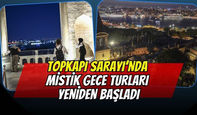 102 yıl sonra kapılarını geceye açmıştı: Topkapı Sarayı'nda mistik gece turları yeniden başladı!