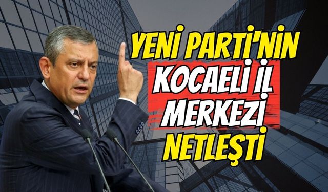 YENİ Parti'nin Kocaeli İl Merkezi Netleşti