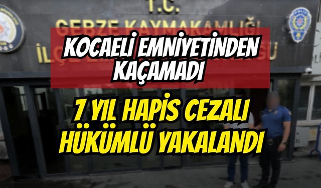 Kocaeli Emniyetinden Kaçamadı 7 Yıl Hapis Cezalı Hükümlü Yakalandı