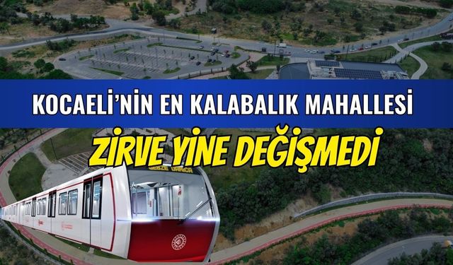Kocaeli'nin En Kalabalık Mahallesi Değişmedi yine zirvede