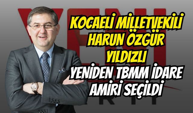 Kocaeli Milletvekili Harun Özgür Yıldızlı Yeniden TBMM İdare Amiri Seçildi