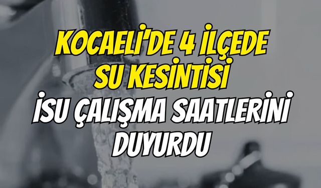 Kocaeli’de 4 İlçede Su Kesintisi: İSU Çalışma Saatlerini Duyurdu