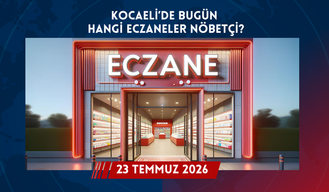 Kocaeli'de Bugün Hangi Eczaneler Nöbetçi? 23 Temmuz Perşembe 2026 Bugün Nöbetçi Eczaneler