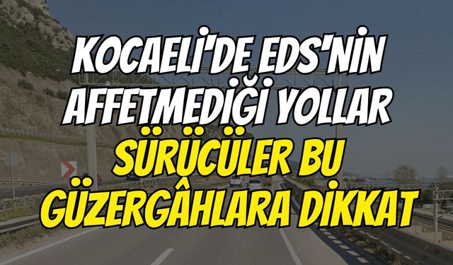 Kocaeli'de EDS'nin affetmediği yollar! Sürücüler bu güzergâhlara dikkat