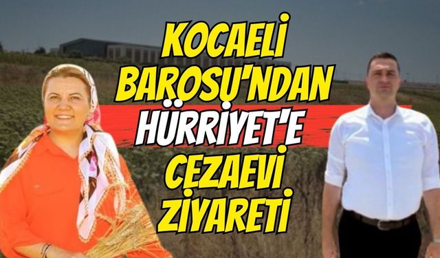 Kocaeli Barosu'ndan Hürriyet'e Cezaevi Ziyareti