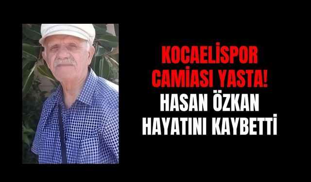 Kocaelispor Camiasının Acı Günü: Hasan Özkan Hayatını Kaybetti