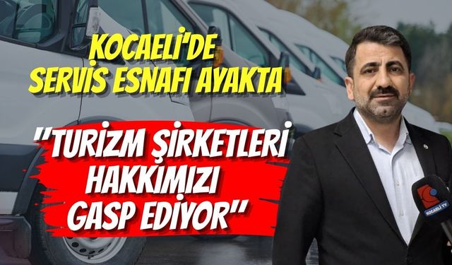 Kocaeli’de Servis Esnafı Ayakta: "Turizm Şirketleri Hakkımızı Gasp Ediyor"