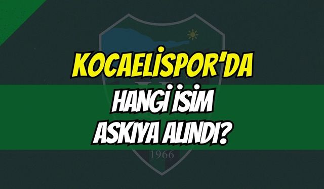 Kocaelispor'da Hangi İsim Askıya Alındı?