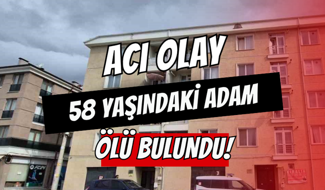Acı Olay: 58 Yaşındaki Adam Evinde Ölü Bulundu