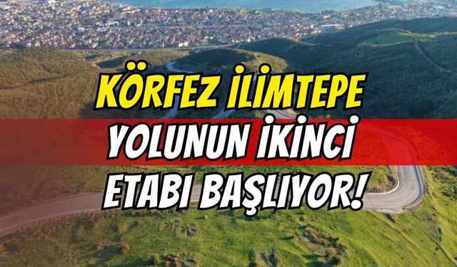 Körfez İlimtepe Yolunun 2.Etabı Başlıyor