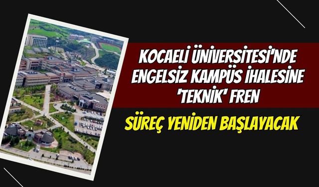 Kocaeli Üniversitesi'nde Engelsiz Kampüs İhalesine 'Teknik' Fren: Süreç Yeniden Başlayacak