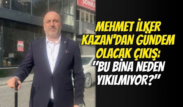 Mehmet İlker Kazan'dan gündem olacak çıkış: "Bu bina neden yıkılmıyor?"