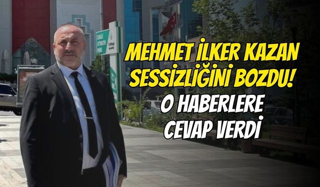 Mehmet İlker Kazan sessizliğini bozdu! O haberlere cevap verdi