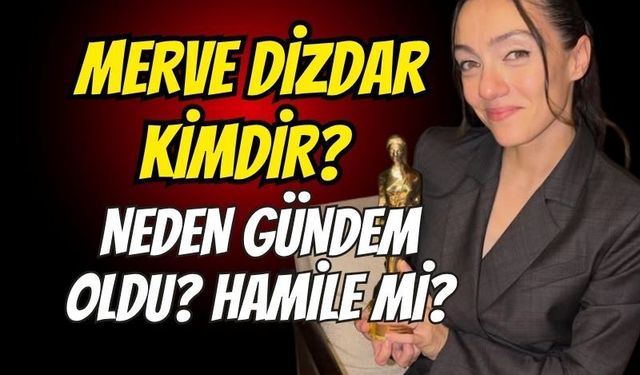 Merve Dizdar kimdir? Cannes ödüllü ünlü oyuncudan bebek müjdesi!