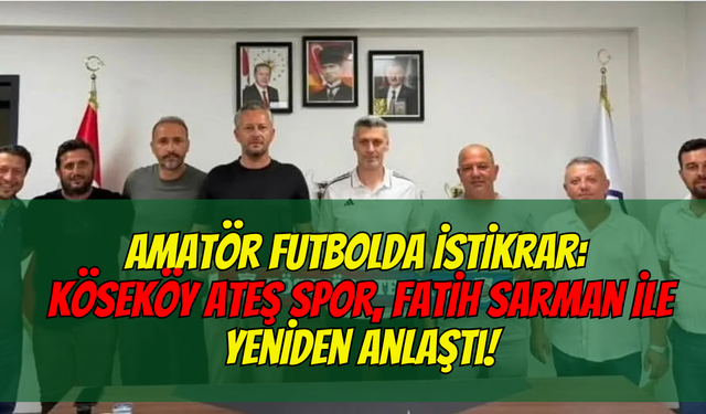 Amatör Futbolda İstikrar: Köseköy Ateş Spor, Fatih Sarman ile Yeniden Anlaştı!