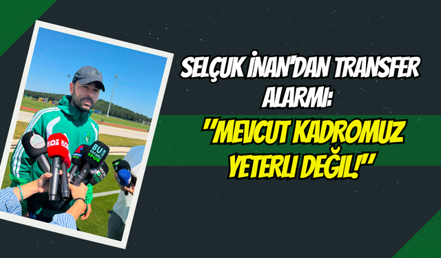 Selçuk İnan'dan Transfer Alarmı: "Mevcut Kadromuz Yeterli Değil!"
