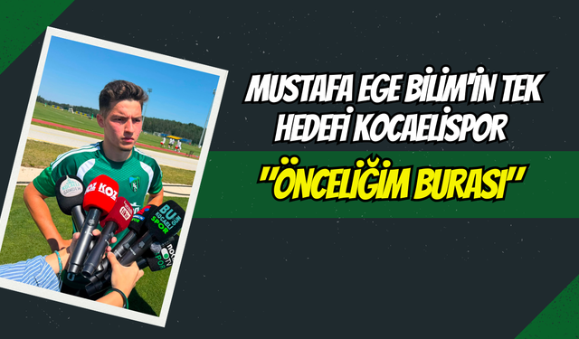 Mustafa Ege Bilim'in Tek Hedefi Kocaelispor: "Önceliğim Burası"