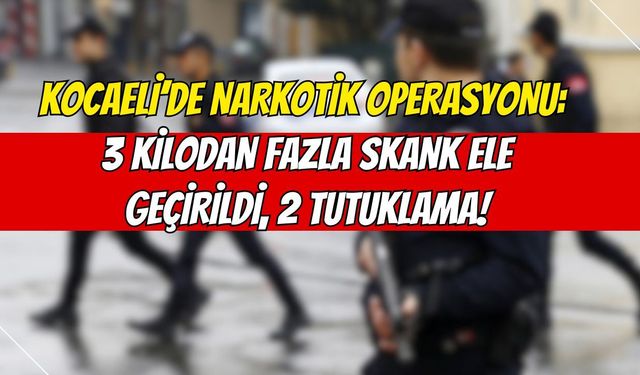 Kocaeli’de Narkotik Operasyonu: 3 Kilodan Fazla Skank Ele Geçirildi, 2 Tutuklama!