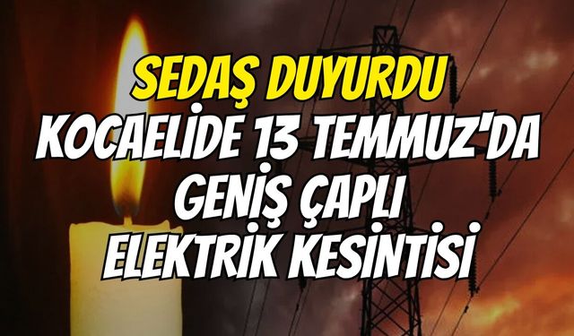 SEDAŞ duyurdu: Kocaelide 13 Temmuz'da geniş çaplı elektrik kesintisi