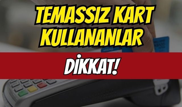 Temassız kart kullananlar dikkat: Şifresiz işlemle cüzdanı boşaltıyorlar!