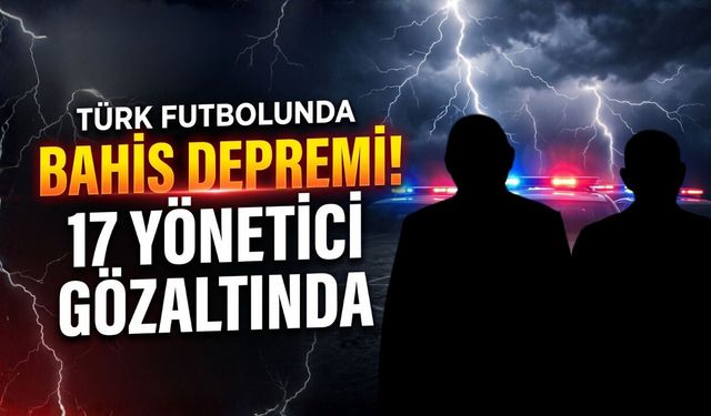 Türk futbolunda bahis depremi! 17 yönetici gözaltında