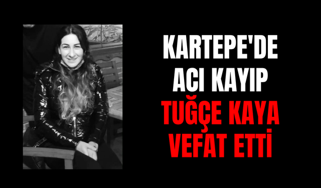 Kartepe'de acı kayıp: Tuğçe Kaya Vefat etti