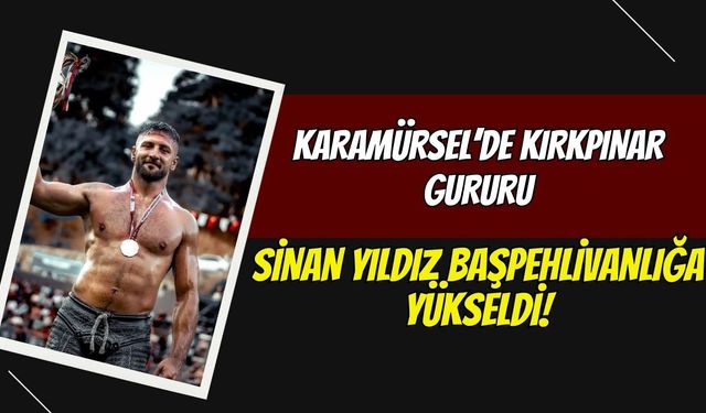 Karamürsel’de Kırkpınar Gururu: Sinan Yıldız Başpehlivanlığa Yükseldi!