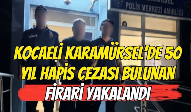 Kocaeli' Karamürsel'de 50 Yıl Hapis Cezası Bulunan Firari Yakalandı