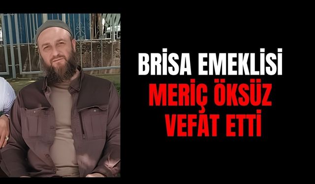 Brisa Emeklisi Meriç Öksüz Hayatını Kaybetti