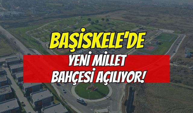 BAŞİSKELE’DE YENİ MİLLET BAHÇESİ AÇILIYOR