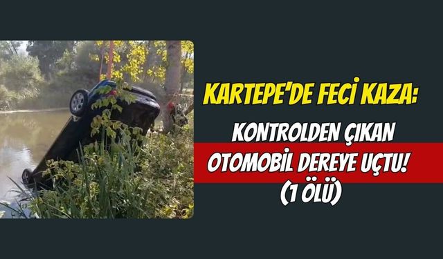 Kocaeli Kartepe’de Feci Kaza: Kontrolden Çıkan Otomobil Dereye Uçtu! (1 Ölü)