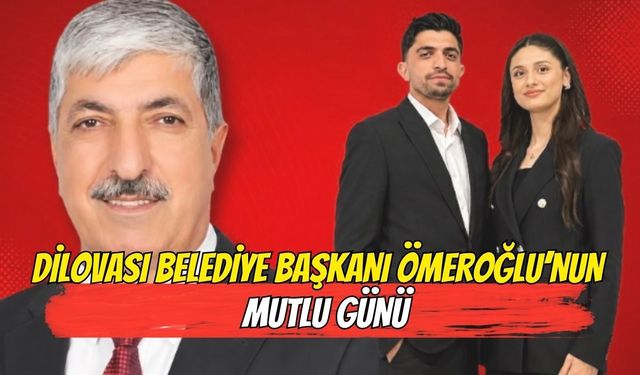 DİLOVASI BELEDİYE BAŞKANI ÖMEROĞLU'NUN MUTLU GÜNÜ
