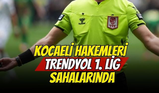 Kocaeli Hakemleri Trendyol 1. Lig Sahalarında: İşte Görev Alacak İsimler