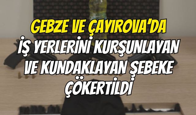 Gebze Ve Çayırova’da İş Yerlerini Kurşunlayan Ve Kundaklayan Şebeke Çökertildi