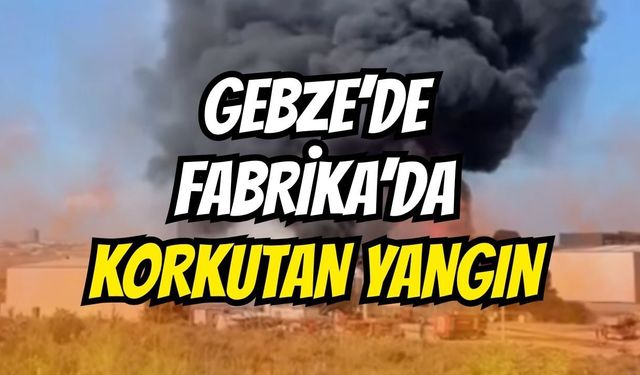 Gebze’de Fabrikada Korkutan Yangın