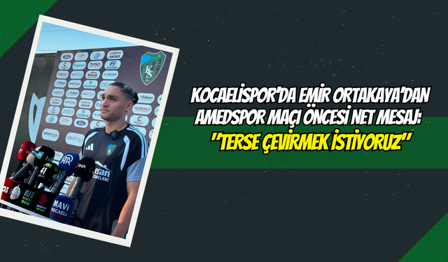 Kocaelispor’da Emir Ortakaya’dan Amedspor Maçı Öncesi Net Mesaj: "Terse Çevirmek İstiyoruz"