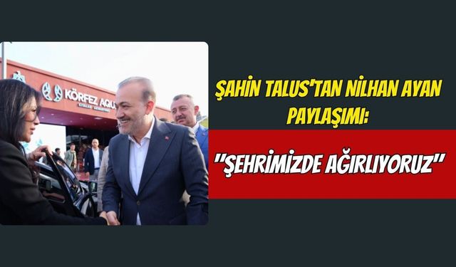 Şahin Talus'tan Nilhan Ayan Paylaşımı: "Şehrimizde Ağırlıyoruz"