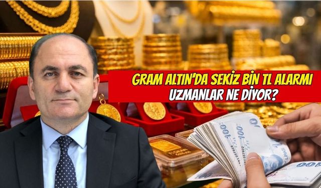 Gram Altında 8 Bin TL Alarmı: Uzmanlar Ne Diyor?