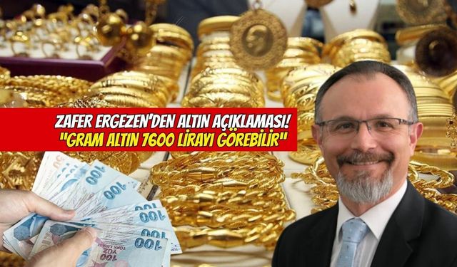 Zafer Ergezen'den Altın Açıklaması: "Gram Altın 7.600 Lirayı Görebilir!"