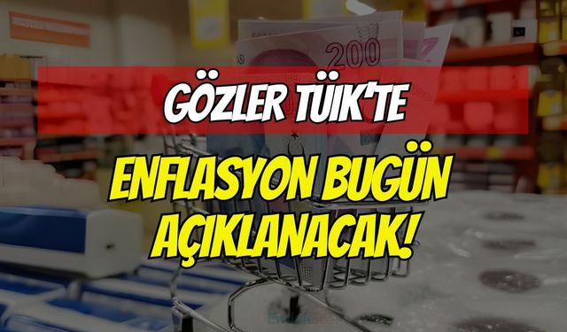 Gözler TÜİK'te! Enflasyon Bugün Saat 10.00'da Açıklanacak