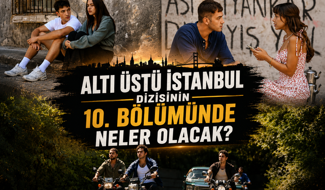 Altı Üstü İstanbul Dizisinin 10. Bölümünde Neler Olacak? Fragman Yayınlandı Mı?