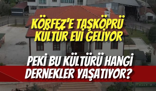 Körfez’e Taşköprü Kültür Evi Geliyor: Peki Bu Kültürü Hangi Dernekler Yaşatıyor?